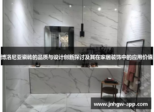 博洛尼亚瓷砖的品质与设计创新探讨及其在家居装饰中的应用价值