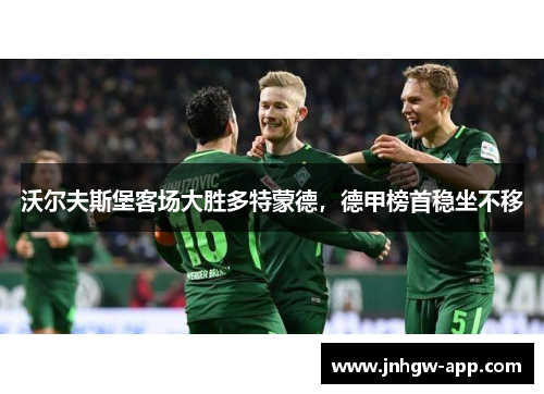 沃尔夫斯堡客场大胜多特蒙德，德甲榜首稳坐不移
