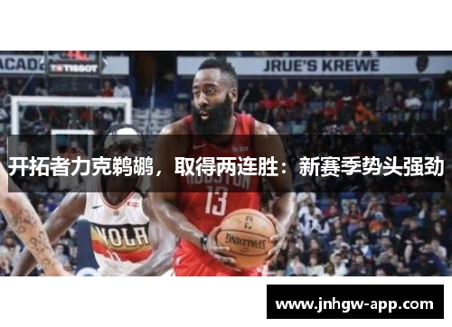 开拓者力克鹈鹕，取得两连胜：新赛季势头强劲