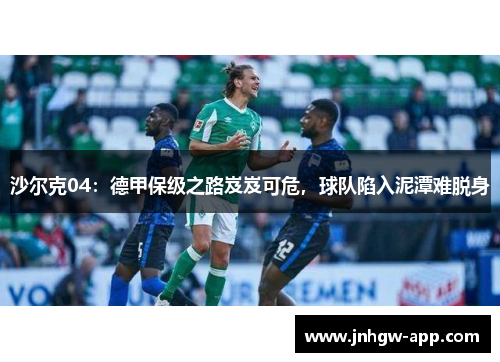 沙尔克04:德甲保级之路岌岌可危,球队陷入泥潭难脱身