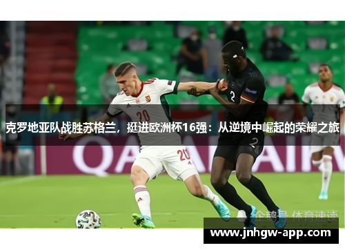 克罗地亚队战胜苏格兰，挺进欧洲杯16强：从逆境中崛起的荣耀之旅