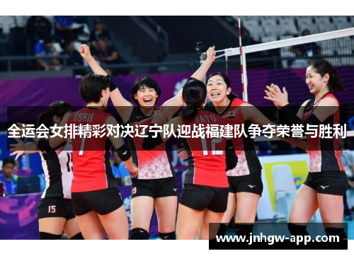 全运会女排精彩对决辽宁队迎战福建队争夺荣誉与胜利