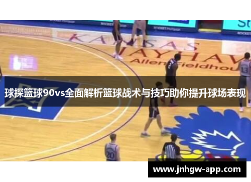 球探篮球90vs全面解析篮球战术与技巧助你提升球场表现