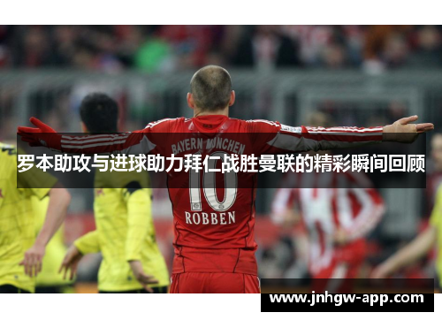 罗本助攻与进球助力拜仁战胜曼联的精彩瞬间回顾
